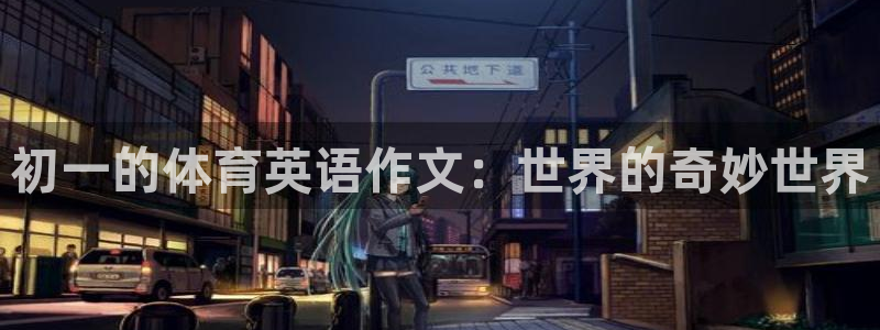 球王会体育：初一的体育英语作文：世界的奇妙世界
