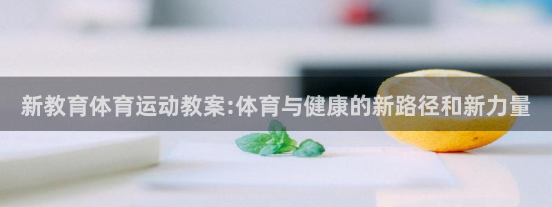 球王会体育：新教育体育运动教案:体育与健康的新路径和新力量