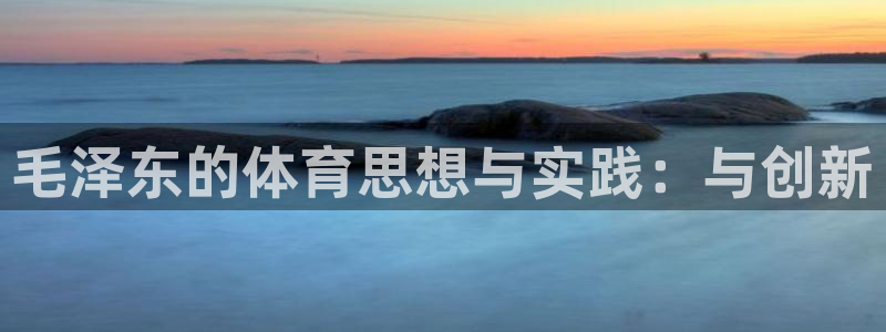 球王会体育：毛泽东的体育思想与实践：与创新