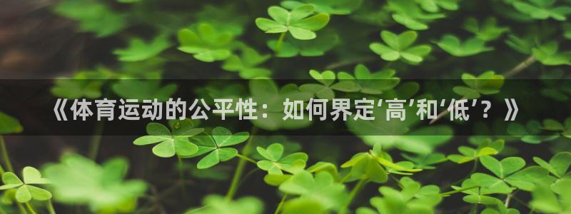 球王会体育：《体育运动的公平性：如何界定‘高’和‘低’？》